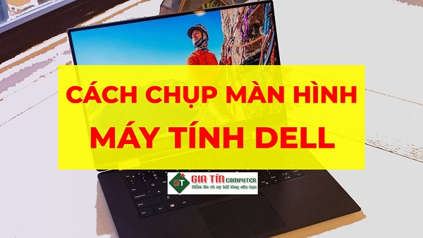 Cách chụp màn hình máy tính, laptop Dell siêu nhanh | GIA TÍN Computer